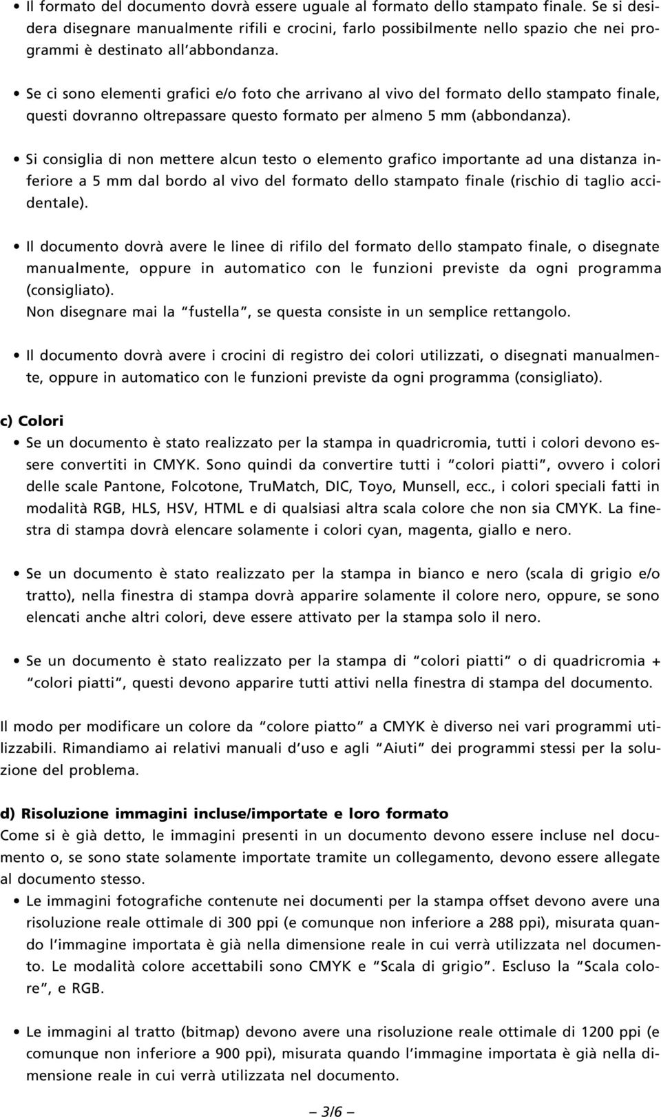 Se ci sono elementi grafici e/o foto che arrivano al vivo del formato dello stampato finale, questi dovranno oltrepassare questo formato per almeno 5 mm (abbondanza).