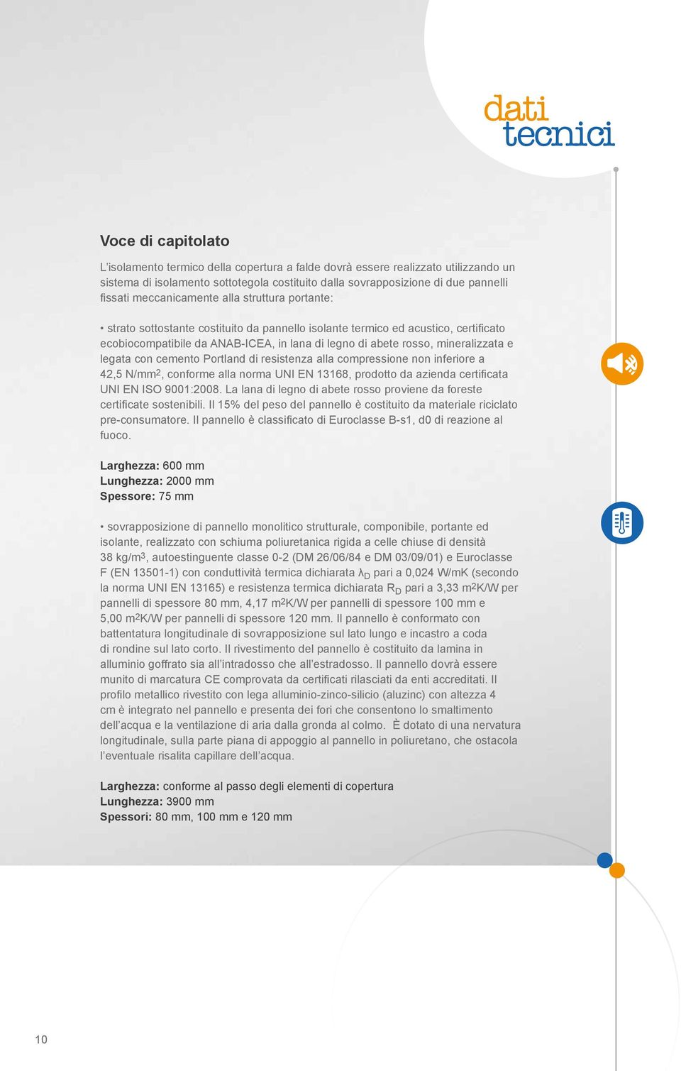 mineralizzata e legata con cemento Portland di resistenza alla compressione non inferiore a 42,5 N/mm 2, conforme alla norma UNI EN 13168, prodotto da azienda certificata UNI EN ISO 9001:2008.