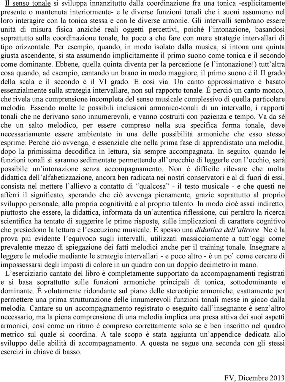 Gli intervalli sembrano essere unità di misura fisica anziché reali oggetti percettivi, poiché l intonazione, basandosi soprattutto sulla coordinazione tonale, ha poco a che fare con mere strategie