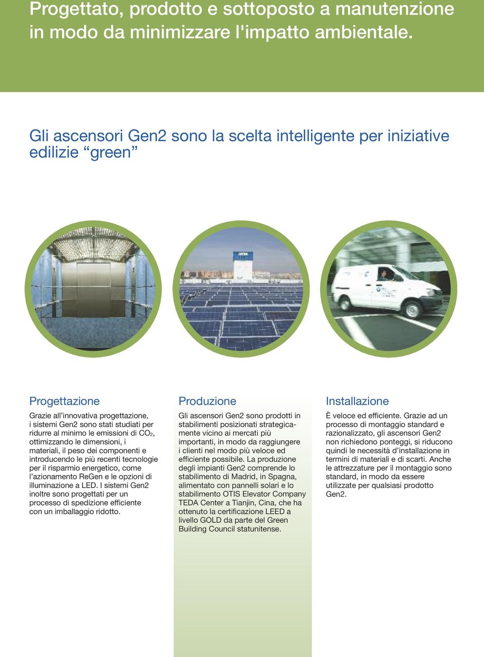 di CO2, ottimizzando le dimensioni, i materiali, il peso dei componenti e introducendo le più recenti tecnologie per il risparmio energetico, come l azionamento ReGen e le opzioni di illuminazione a