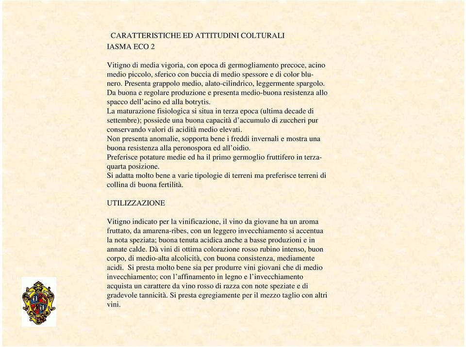 La maturazione fisiologica si situa in terza epoca (ultima decade di settembre); possiede una buona capacità d accumulo di zuccheri pur conservando valori di acidità medio elevati.