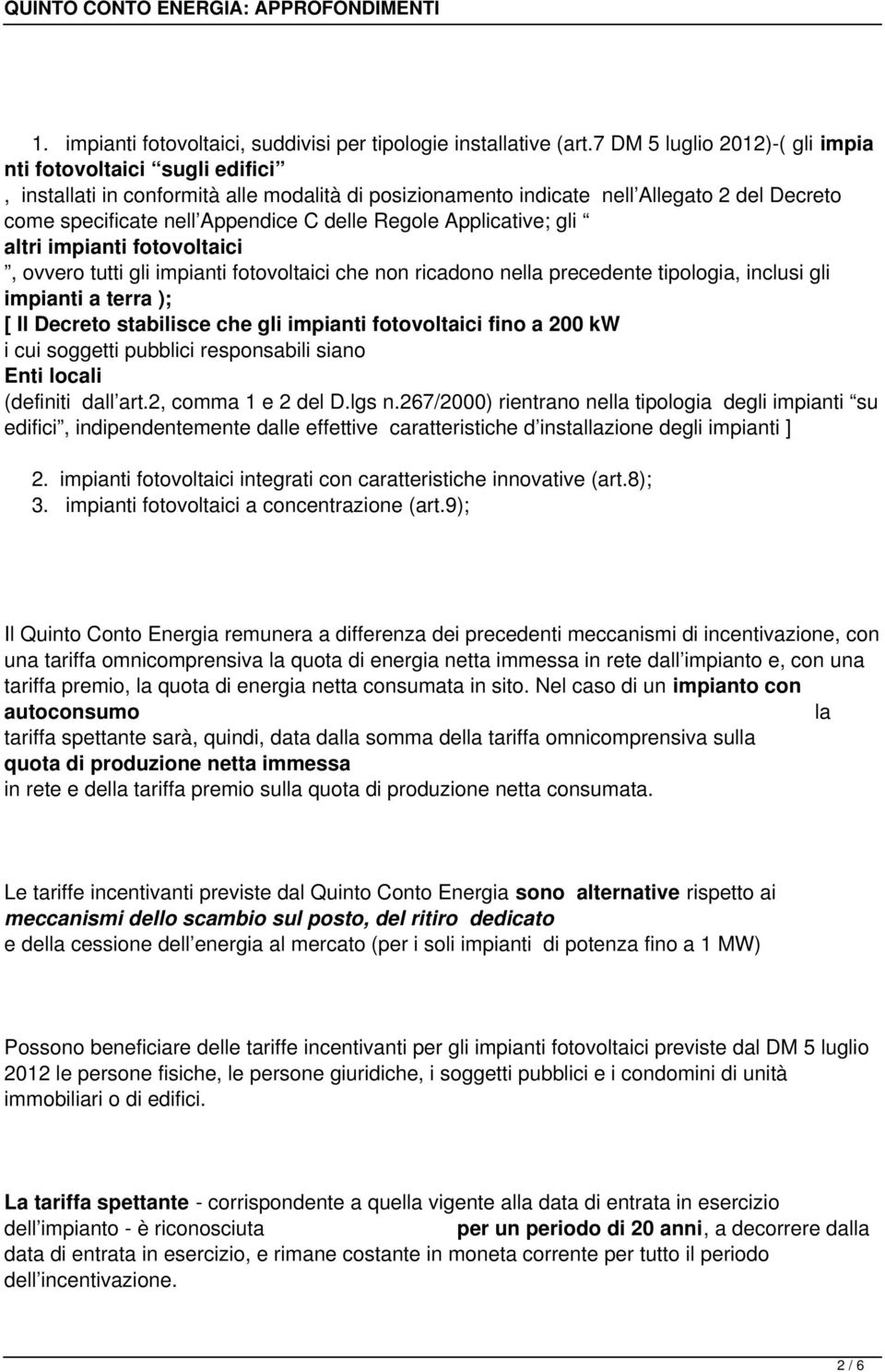 Regole Applicative; gli altri impianti fotovoltaici, ovvero tutti gli impianti fotovoltaici che non ricadono nella precedente tipologia, inclusi gli impianti a terra ); [ Il Decreto stabilisce che