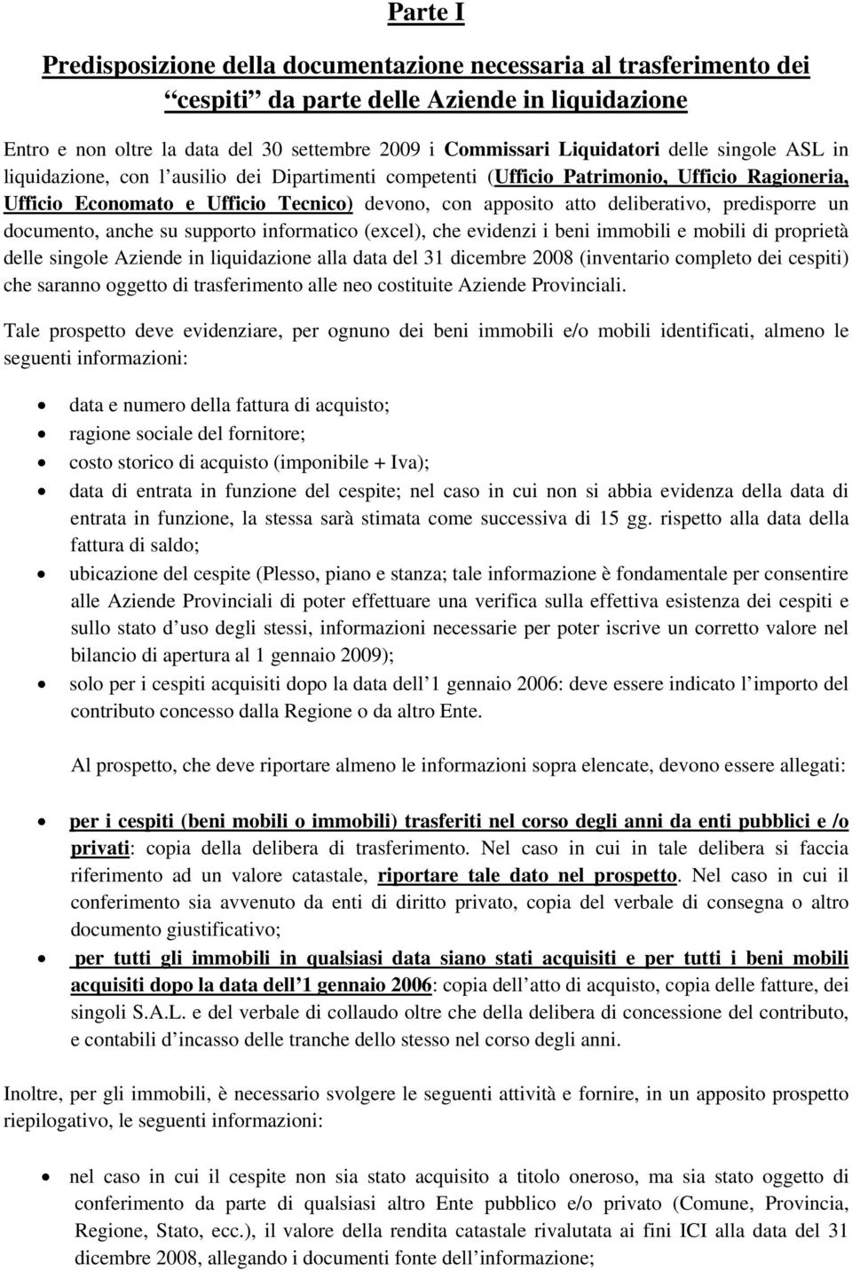 predisporre un documento, anche su supporto informatico (excel), che evidenzi i beni immobili e mobili di proprietà delle singole Aziende in liquidazione alla data del 31 dicembre 2008 (inventario