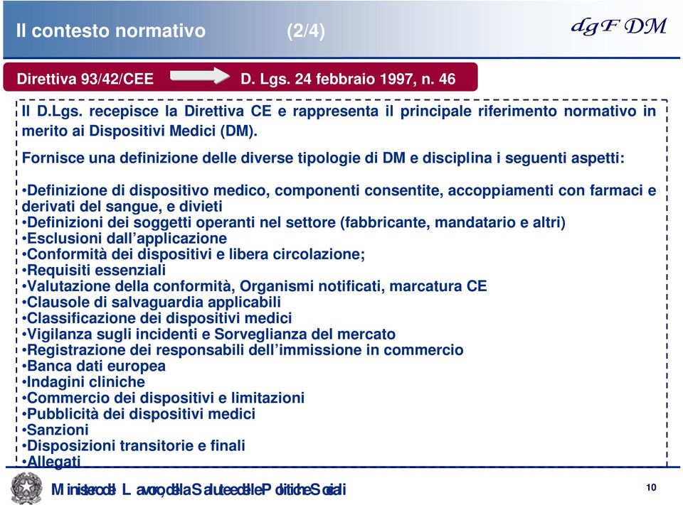 divieti Definizioni dei soggetti operanti nel settore (fabbricante, mandatario e altri) Esclusioni dall applicazione Conformità dei dispositivi e libera circolazione; Requisiti essenziali Valutazione