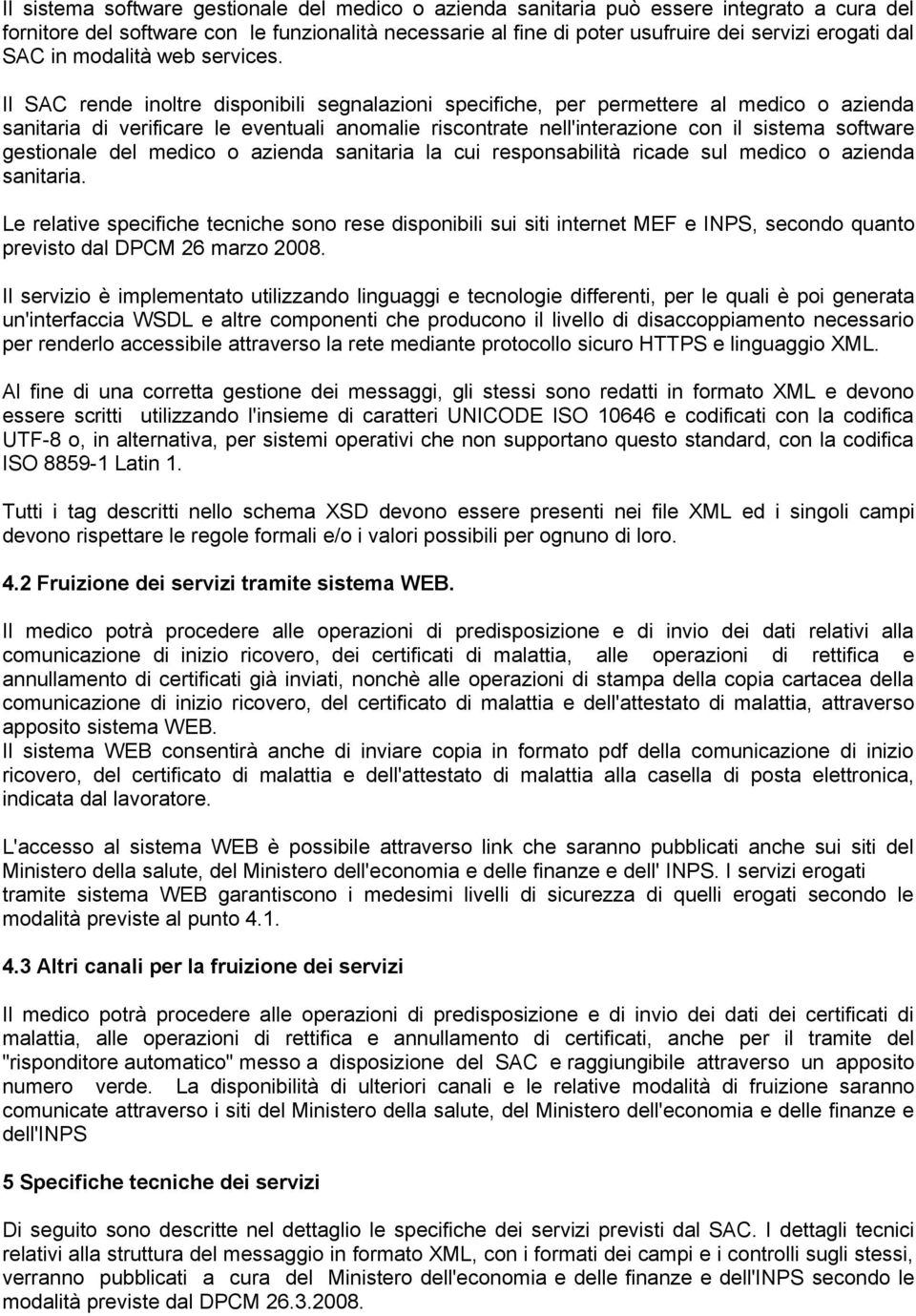 Il SAC rende inoltre disponibili segnalazioni specifiche, per permettere al medico o azienda sanitaria di verificare le eventuali anomalie riscontrate nell'interazione con il sistema software