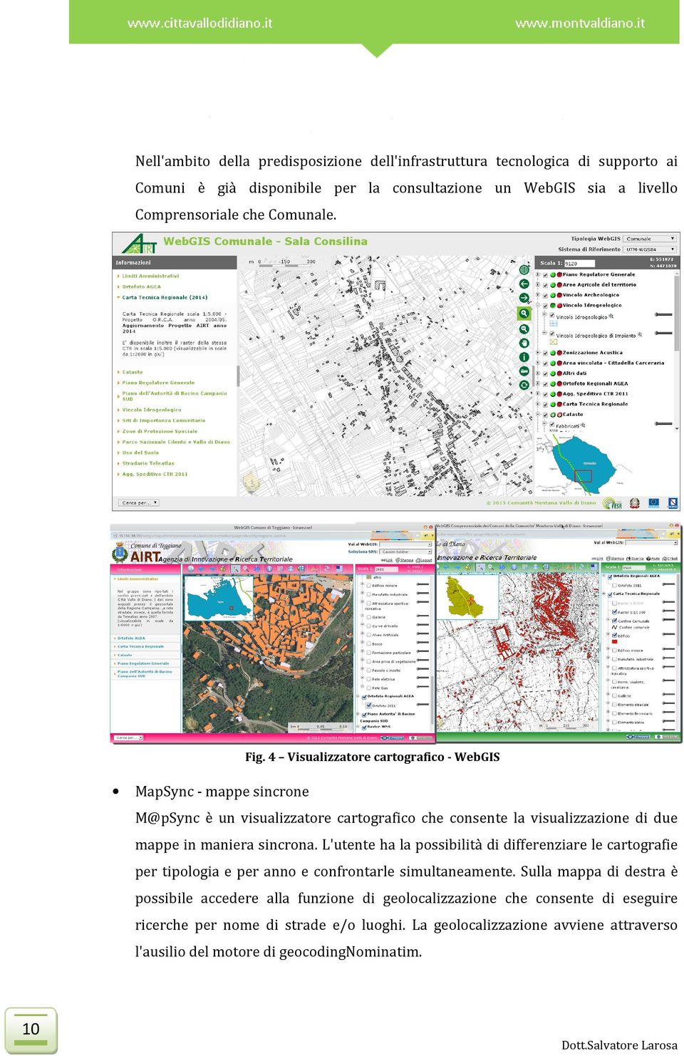 4 Visualizzatore cartografico - WebGIS MapSync - mappe sincrone M@pSync è un visualizzatore cartografico che consente la visualizzazione di due mappe in maniera sincrona.