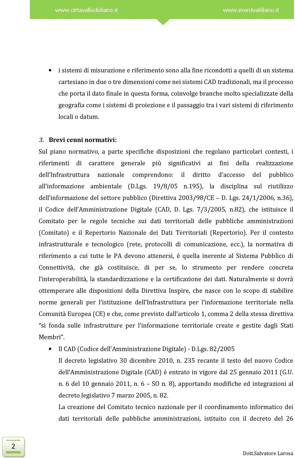 Brevi cenni normativi: Sul piano normativo, a parte specifiche disposizioni che regolano particolari contesti, i riferimenti di carattere generale più significativi ai fini della realizzazione dell