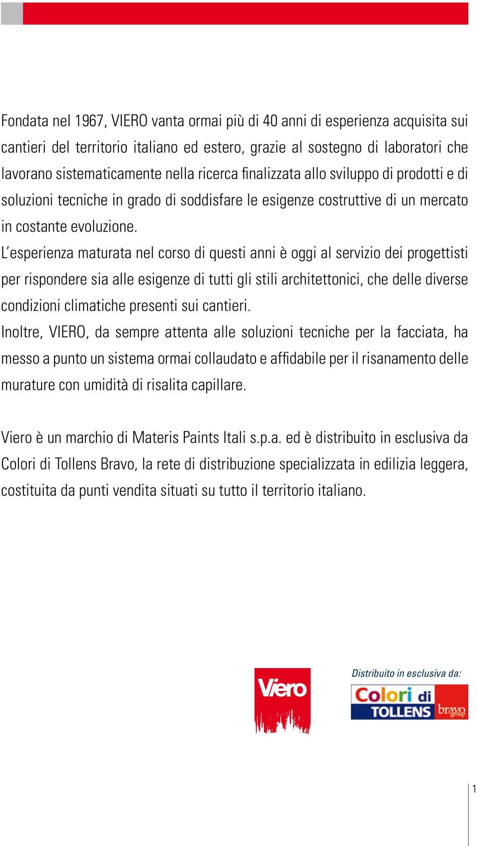 L esperienza maturata nel corso di questi anni è oggi al servizio dei progettisti per rispondere sia alle esigenze di tutti gli stili architettonici, che delle diverse condizioni climatiche presenti