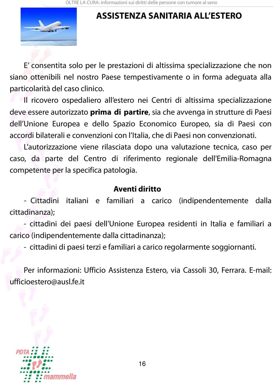 Il ricovero ospedaliero all estero nei Centri di altissima specializzazione deve essere autorizzato prima di partire, sia che avvenga in strutture di Paesi dell Unione Europea e dello Spazio