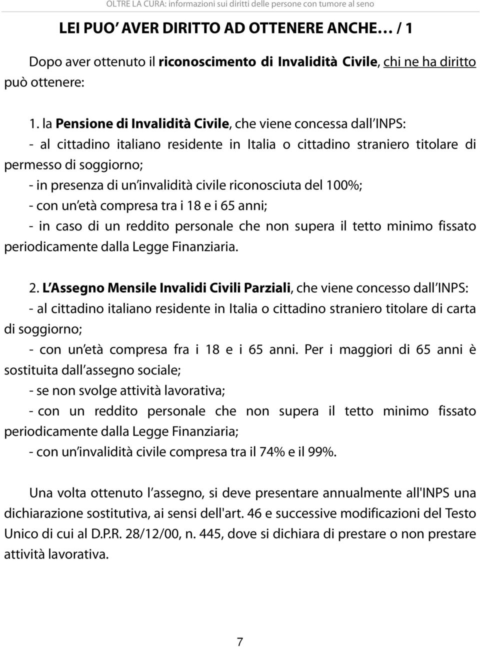 civile riconosciuta del 100%; - con un età compresa tra i 18 e i 65 anni; - in caso di un reddito personale che non supera il tetto minimo fissato periodicamente dalla Legge Finanziaria. 2.