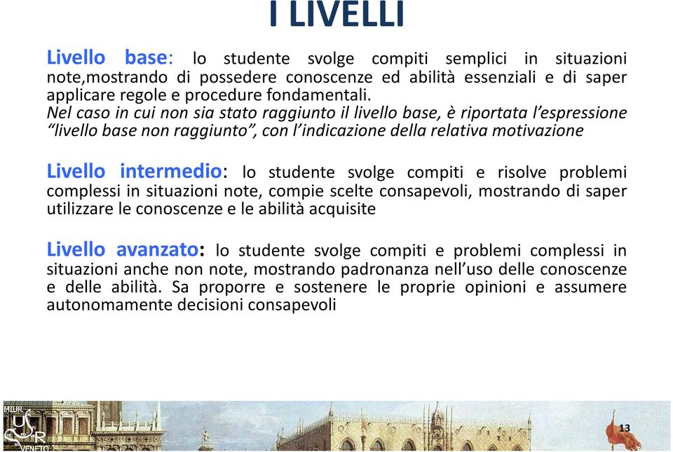 compiti e risolve problemi complessi in situazioni note, compie scelte consapevoli, mostrando di saper utilizzare le conoscenze e le abilità acquisite Livello avanzato: lo studente svolge compiti