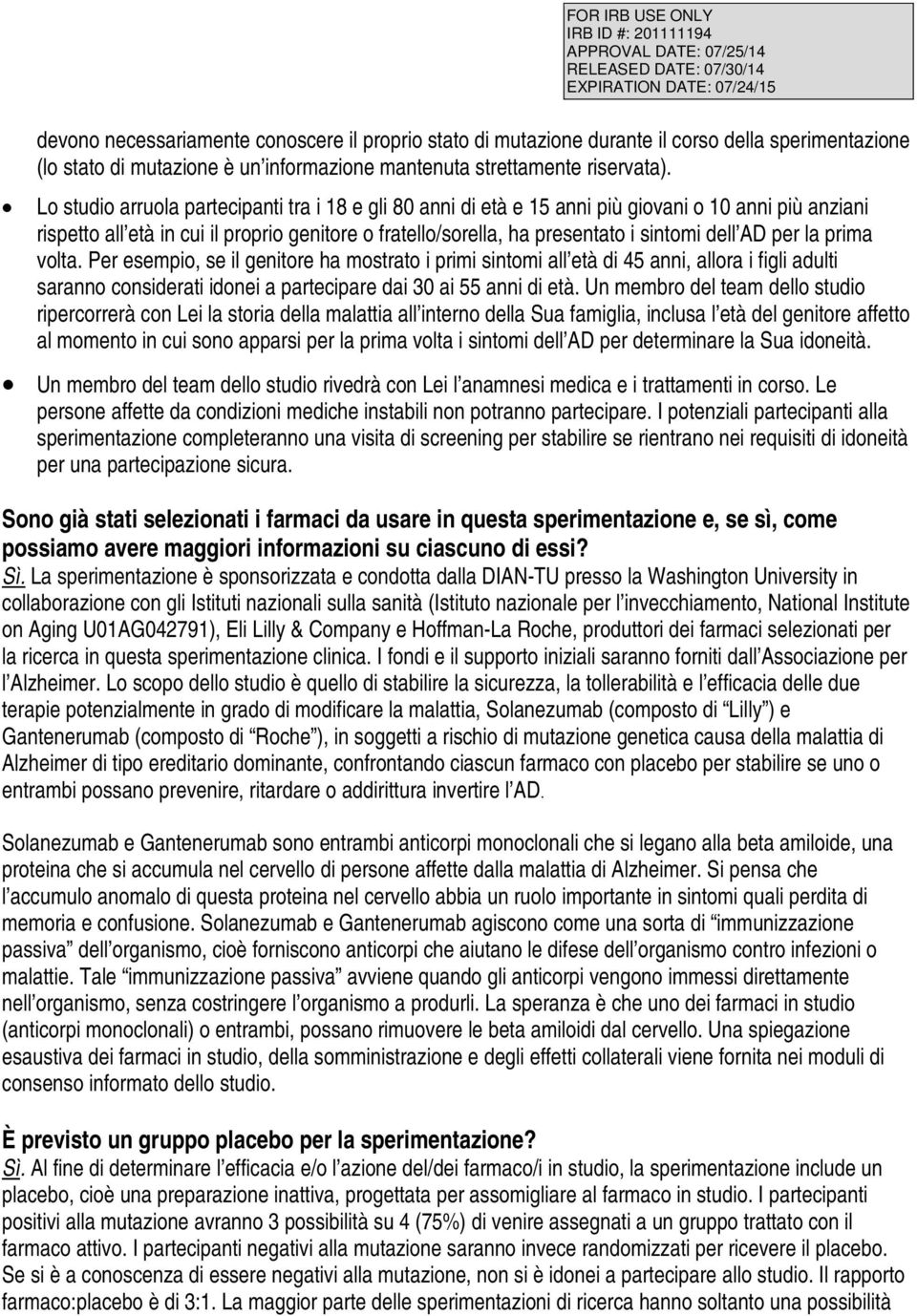 AD per la prima volta. Per esempio, se il genitore ha mostrato i primi sintomi all età di 45 anni, allora i figli adulti saranno considerati idonei a partecipare dai 30 ai 55 anni di età.