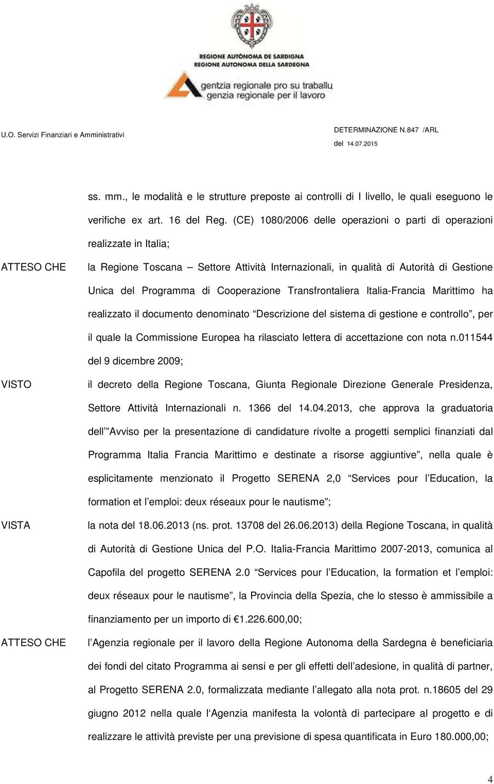 Transfrontaliera Italia-Francia Marittimo ha realizzato il documento denominato Descrizione del sistema di gestione e controllo, per il quale la Commissione Europea ha rilasciato lettera di