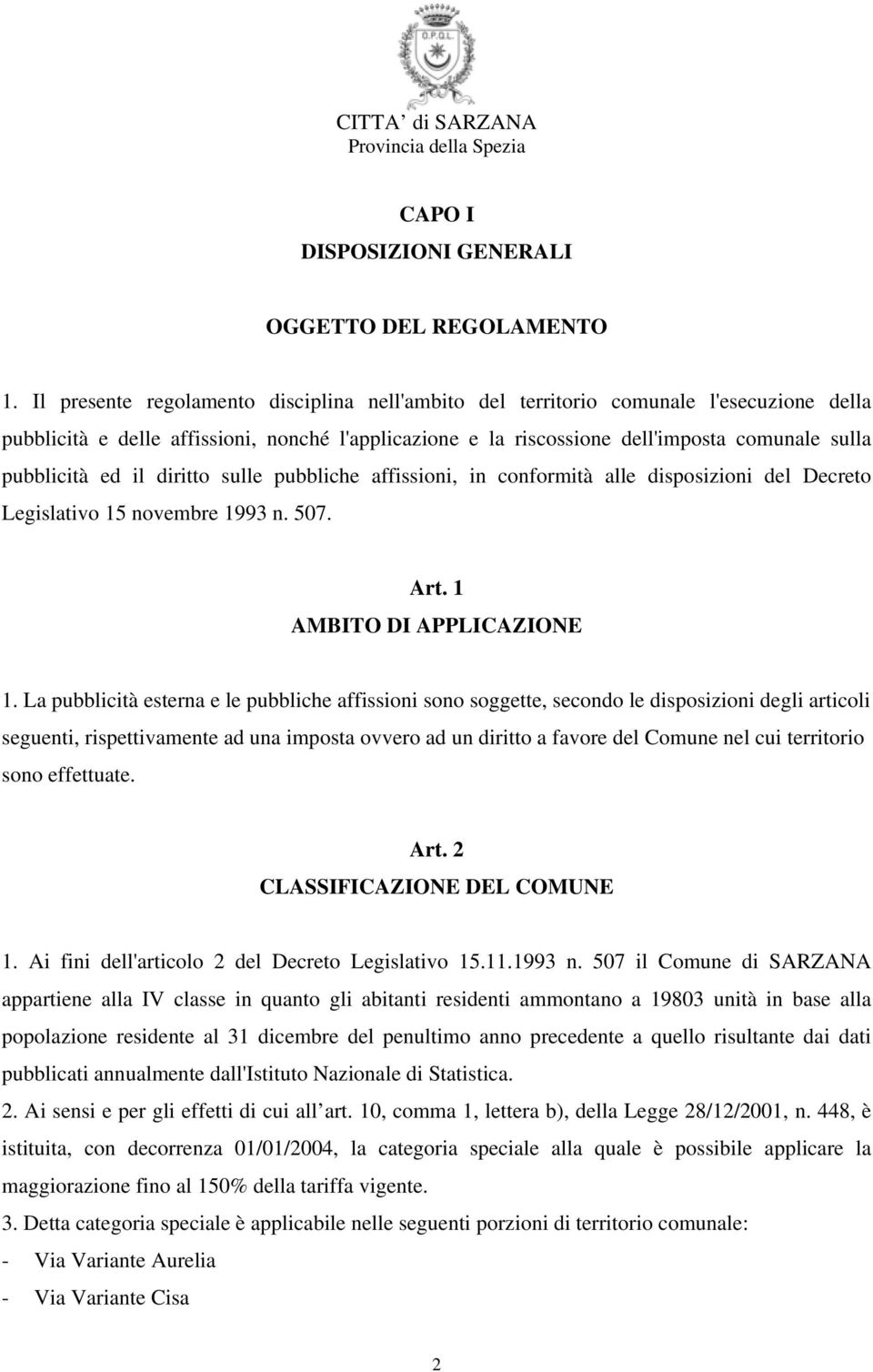 ed il diritto sulle pubbliche affissioni, in conformità alle disposizioni del Decreto Legislativo 15 novembre 1993 n. 507. Art. 1 AMBITO DI APPLICAZIONE 1.