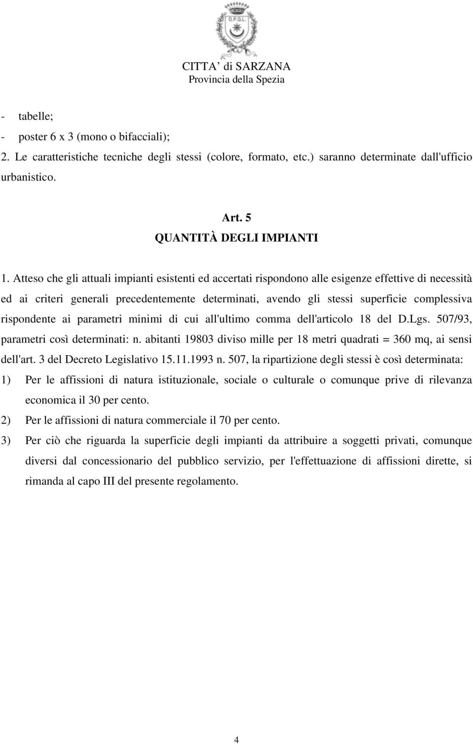 rispondente ai parametri minimi di cui all'ultimo comma dell'articolo 18 del D.Lgs. 507/93, parametri così determinati: n.