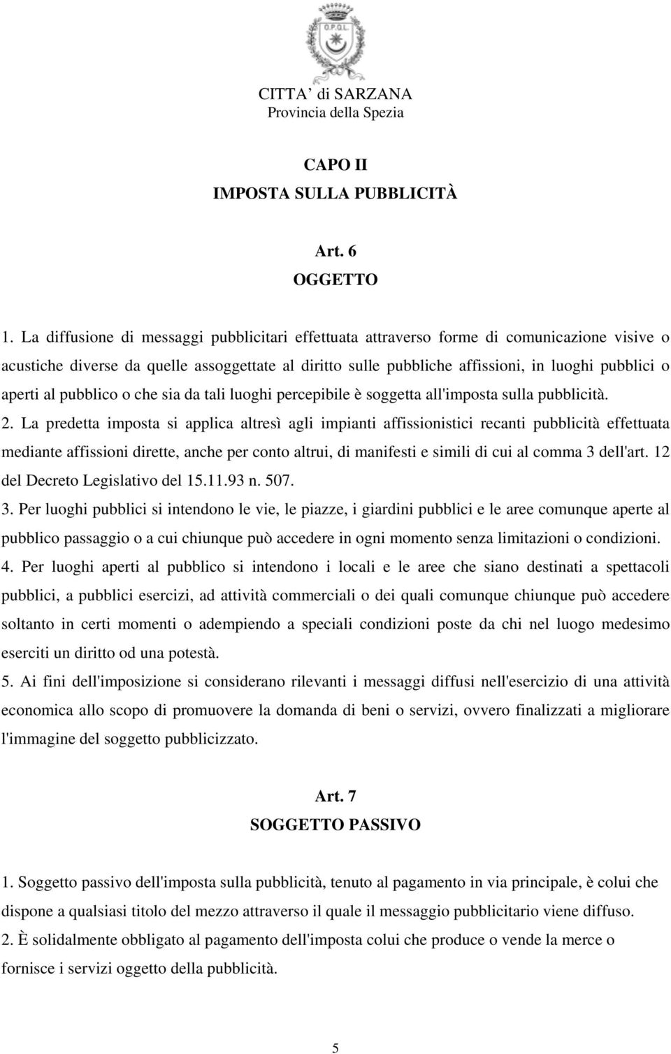 aperti al pubblico o che sia da tali luoghi percepibile è soggetta all'imposta sulla pubblicità. 2.