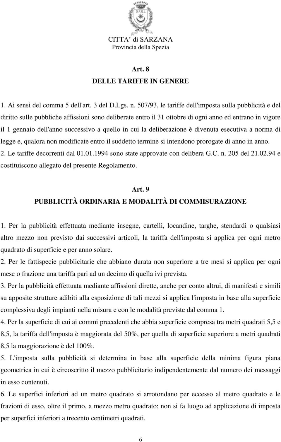 quello in cui la deliberazione è divenuta esecutiva a norma di legge e, qualora non modificate entro il suddetto termine si intendono prorogate di anno in anno. 2. Le tariffe decorrenti dal 01.