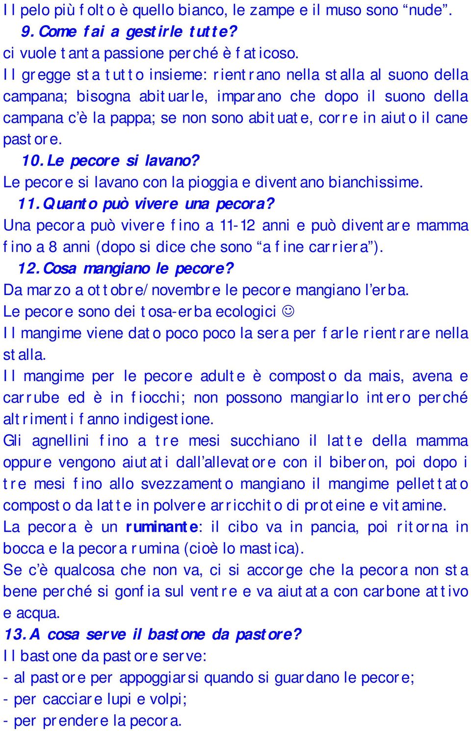 pastore. 10.Le pecore si lavano? Le pecore si lavano con la pioggia e diventano bianchissime. 11.Quanto può vivere una pecora?