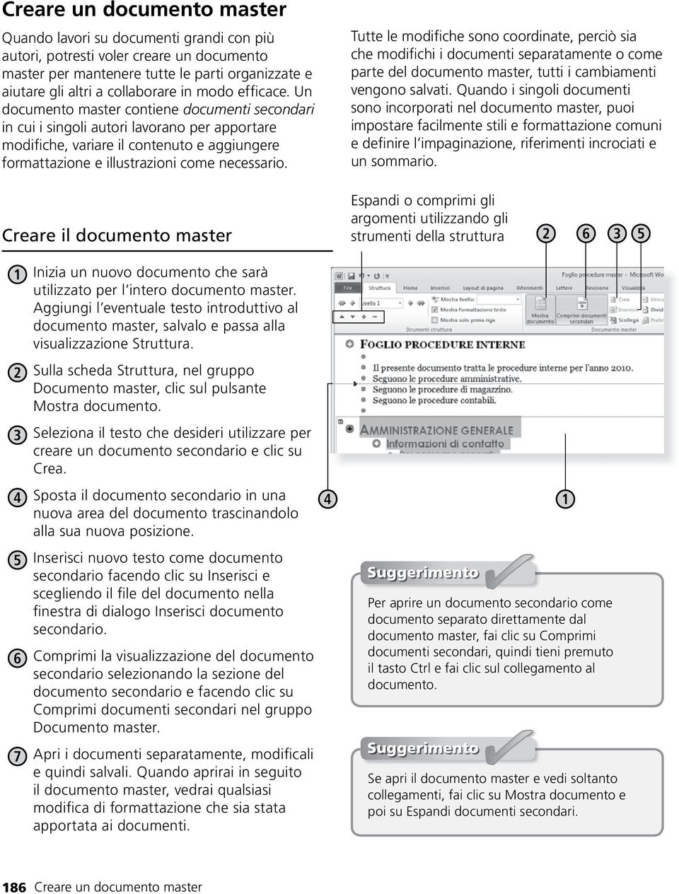 Un documento master contiene documenti secondari in cui i singoli autori lavorano per apportare modifiche, variare il contenuto e aggiungere formattazione e illustrazioni come necessario.