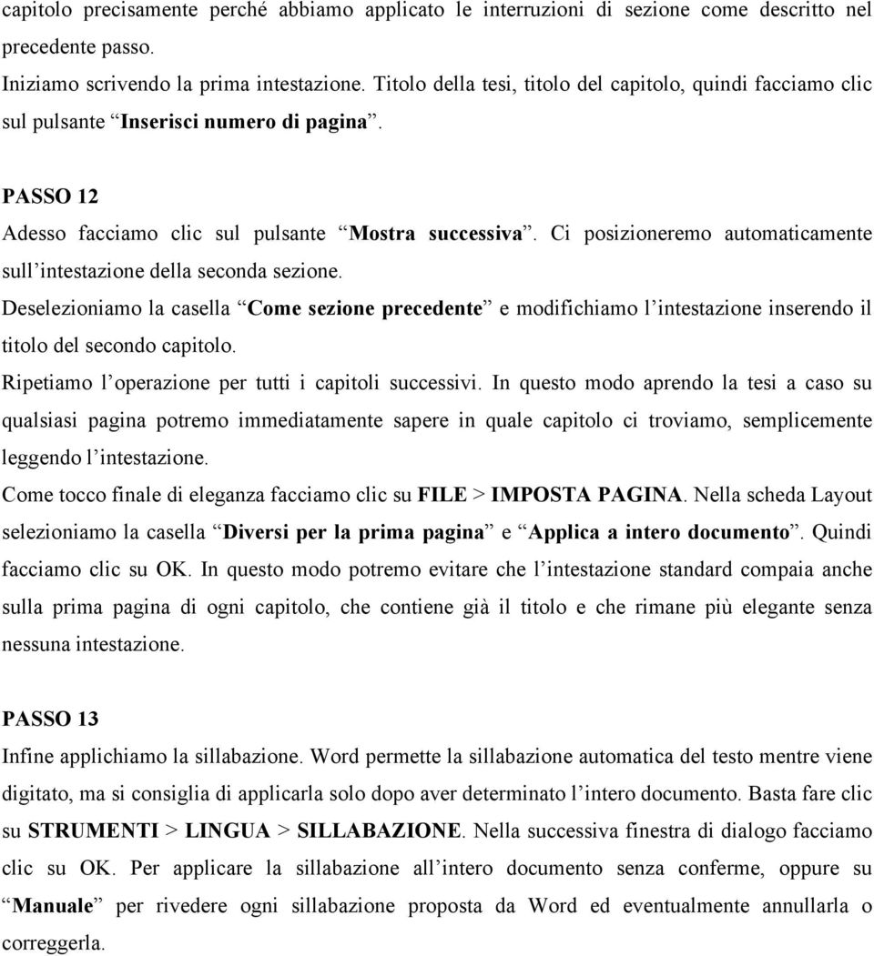 Ci posizioneremo automaticamente sull intestazione della seconda sezione. Deselezioniamo la casella Come sezione precedente e modifichiamo l intestazione inserendo il titolo del secondo capitolo.