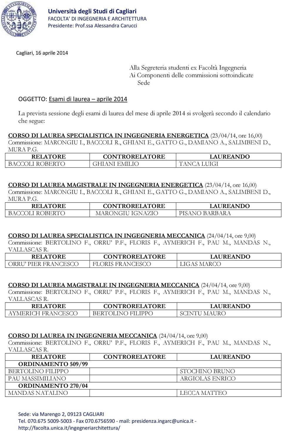 sessione degli esami di laurea del mese di aprile 2014 si svolgerà secondo il calendario che segue: CORSO DI LAUREA SPECIALISTICA IN INGEGNERIA ENERGETICA (23/04/14, ore 16,00) Commissione: MARONGIU