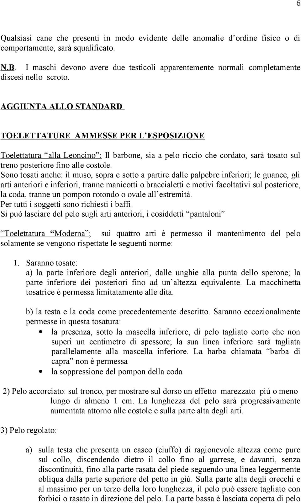 AGGIUNTA ALLO STANDARD TOELETTATURE AMMESSE PER L ESPOSIZIONE Toelettatura alla Leoncino : Il barbone, sia a pelo riccio che cordato, sarà tosato sul treno posteriore fino alle costole.