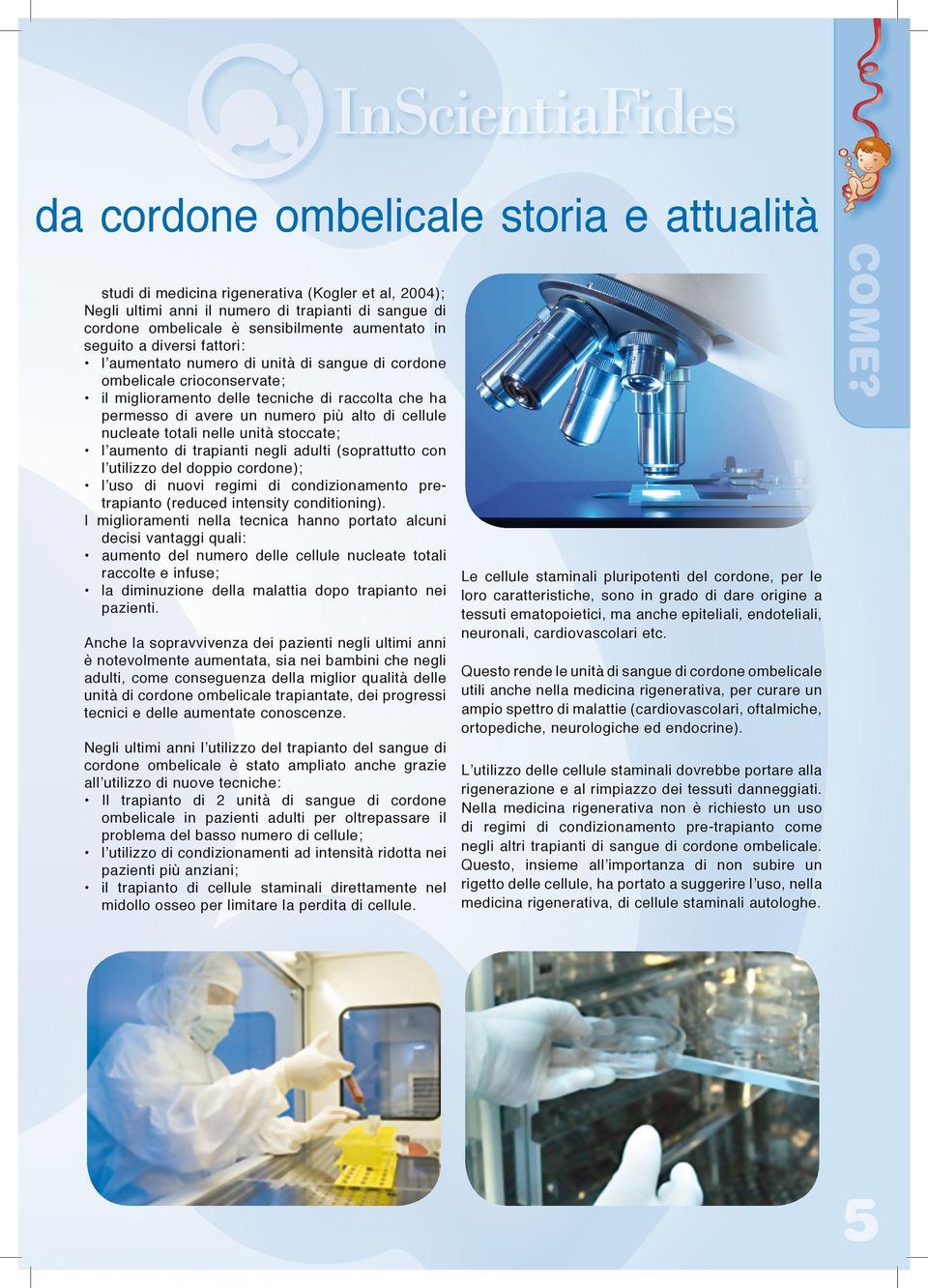 cellule nucleate totali nelle unità stoccate; l aumento di trapianti negli adulti (soprattutto con l utilizzo del doppio cordone); l uso di nuovi regimi di condizionamento pretrapianto (reduced