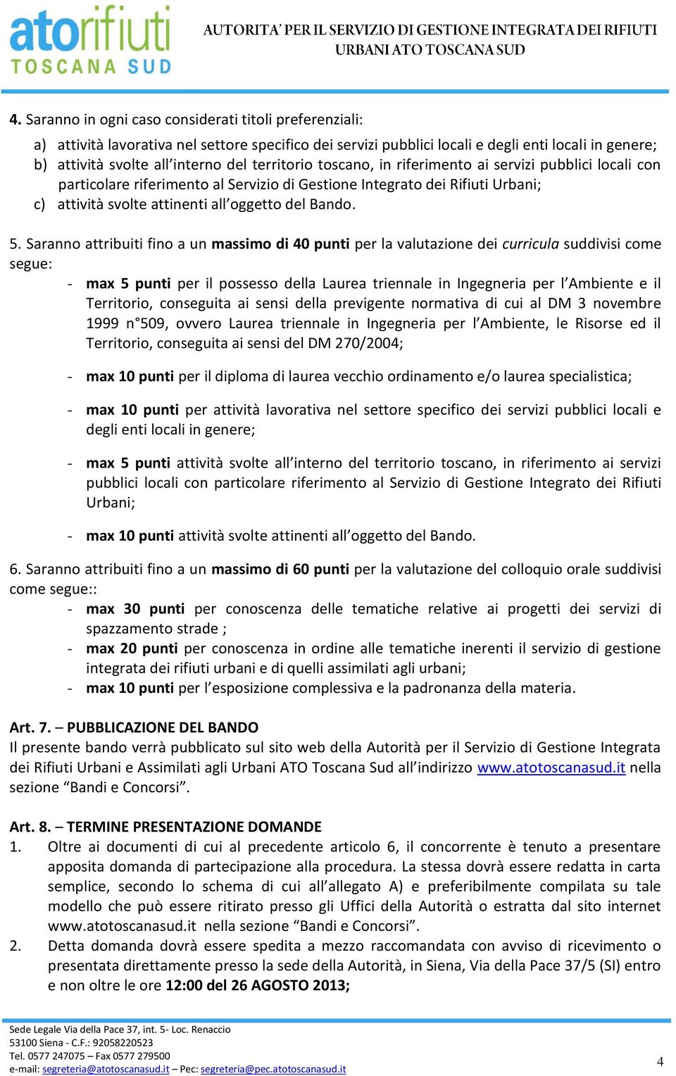 Saranno attribuiti fino a un massimo di 40 punti per la valutazione dei curricula suddivisi come segue: - max 5 punti per il possesso della Laurea triennale in Ingegneria per l Ambiente e il