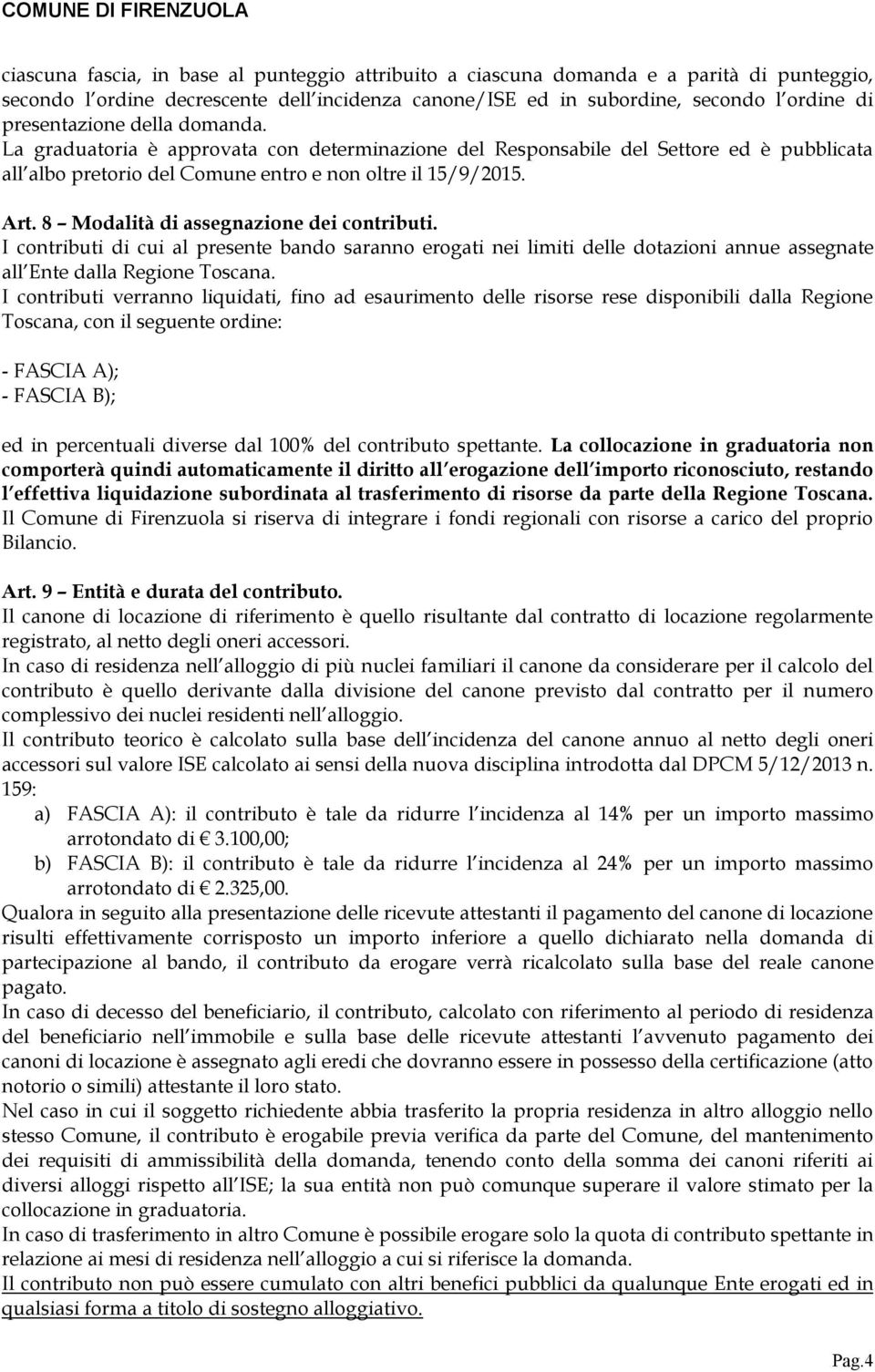 8 Modalità di assegnazione dei contributi. I contributi di cui al presente bando saranno erogati nei limiti delle dotazioni annue assegnate all Ente dalla Regione Toscana.