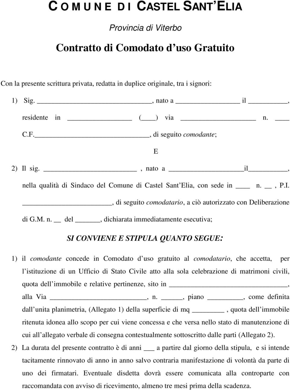 M. n. del, dichiarata immediatamente esecutiva; SI CONVIENE E STIPULA QUANTO SEGUE: 1) il comodante concede in Comodato d uso gratuito al comodatario, che accetta, per l istituzione di un Ufficio di