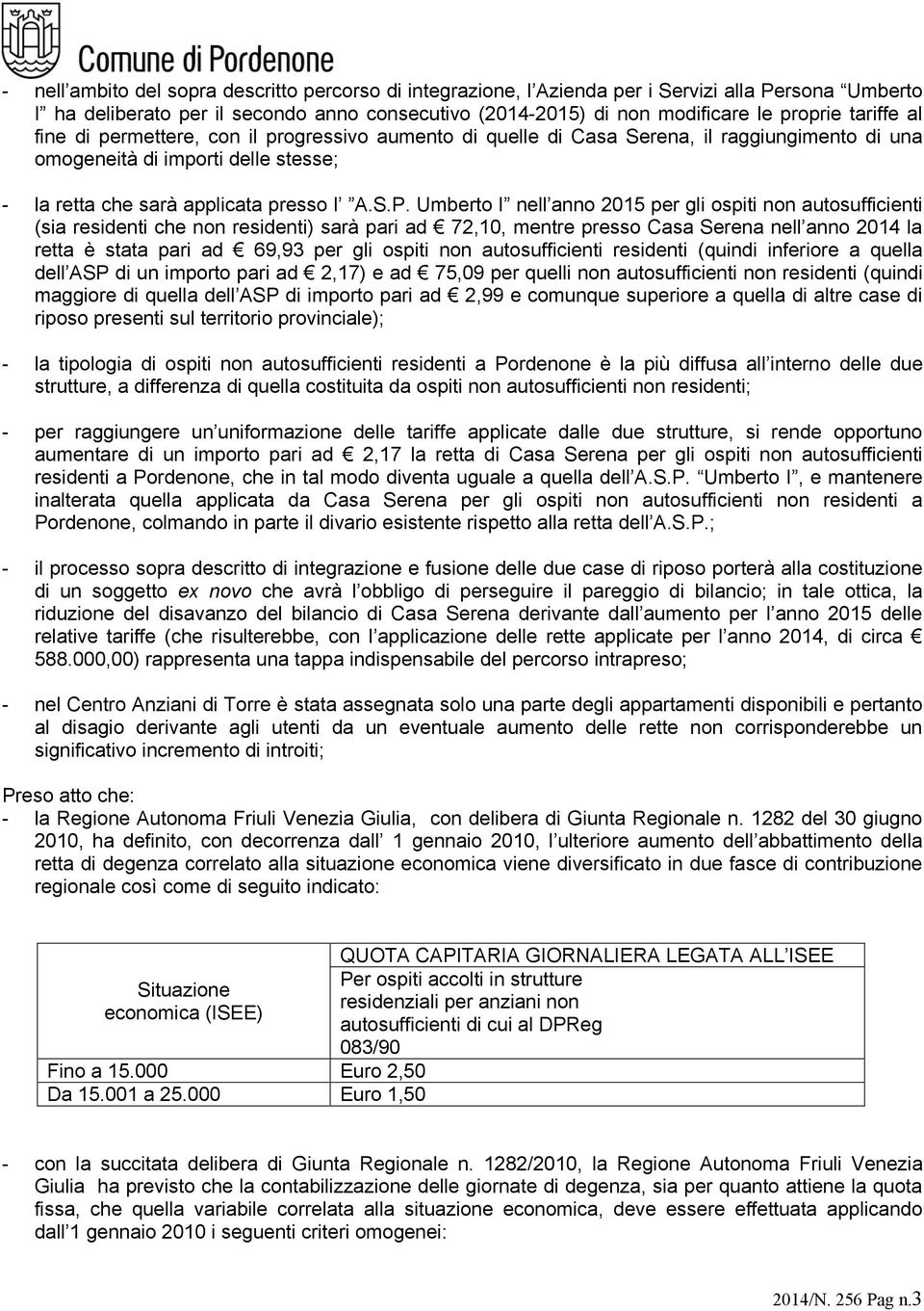 Umberto I nell anno 2015 per gli ospiti non autosufficienti (sia residenti che non residenti) sarà pari ad 72,10, mentre presso Casa Serena nell anno 2014 la retta è stata pari ad 69,93 per gli