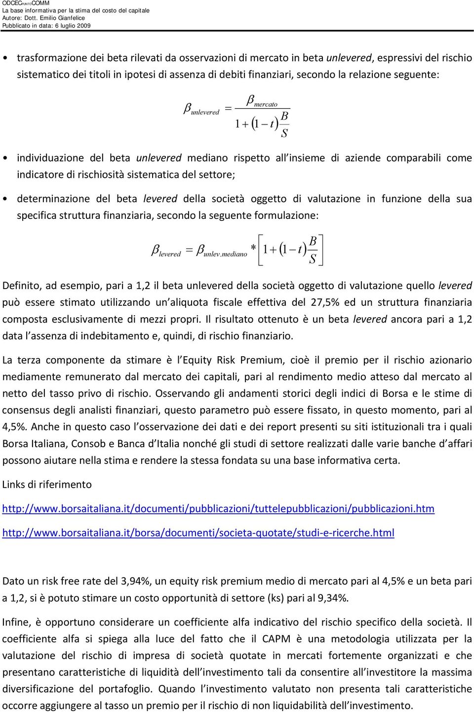 levered della società oggetto di valutazione in funzione della sua specifica struttura finanziaria, secondo la seguente formulazione: = * 1+ levered unlev.