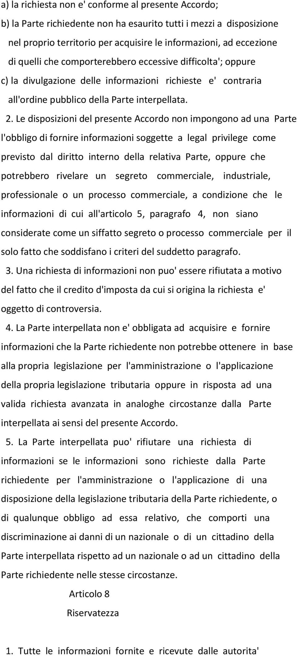 Le disposizioni del presente Accordo non impongono ad una Parte l'obbligo di fornire informazioni soggette a legal privilege come previsto dal diritto interno della relativa Parte, oppure che