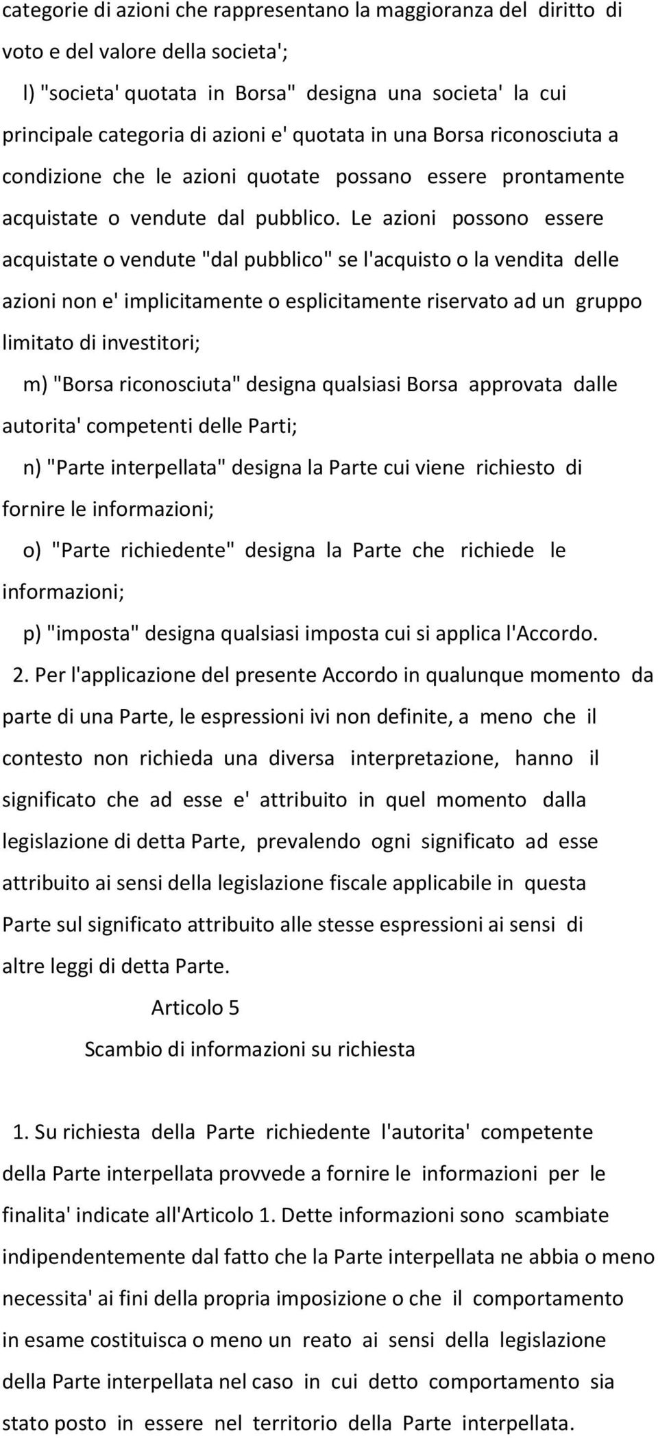 Le azioni possono essere acquistate o vendute "dal pubblico" se l'acquisto o la vendita delle azioni non e' implicitamente o esplicitamente riservato ad un gruppo limitato di investitori; m) "Borsa