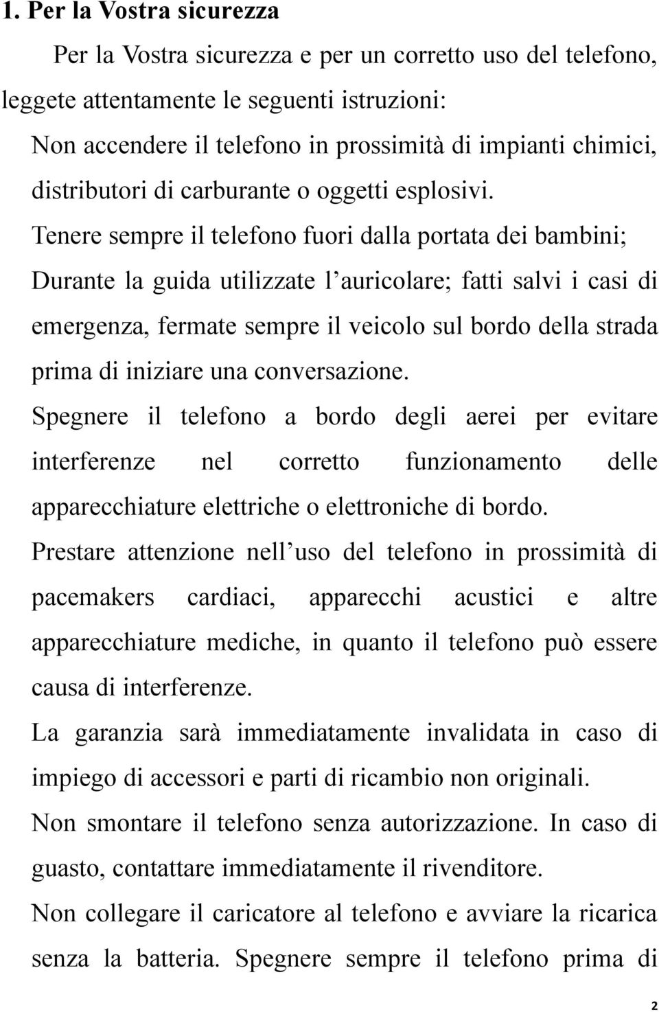 Tenere sempre il telefono fuori dalla portata dei bambini; Durante la guida utilizzate l auricolare; fatti salvi i casi di emergenza, fermate sempre il veicolo sul bordo della strada prima di