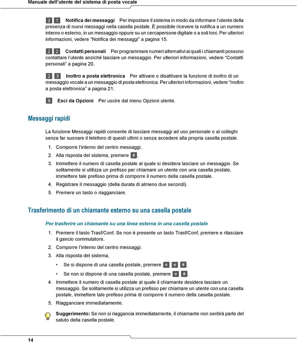 Contatti personali Per programmare numeri alternativi ai quali i chiamanti possono contattare l utente anziché lasciare un messaggio. Per ulteriori informazioni, vedere Contatti personali a pagina 20.