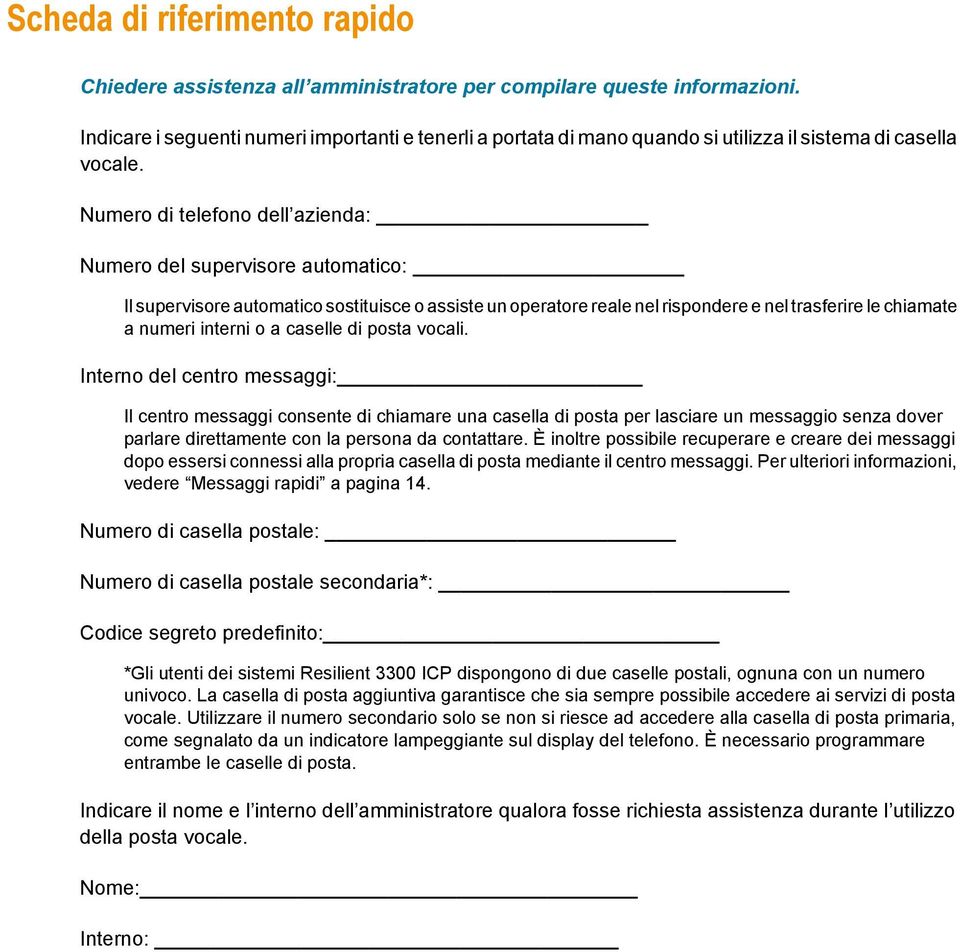 Numero di telefono dell azienda: Numero del supervisore automatico: Il supervisore automatico sostituisce o assiste un operatore reale nel rispondere e nel trasferire le chiamate a numeri interni o a