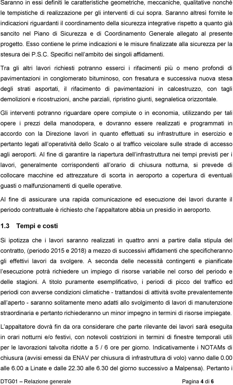 progetto. Esso contiene le prime indicazioni e le misure finalizzate alla sicurezza per la stesura dei P.S.C. Specifici nell ambito dei singoli affidamenti.