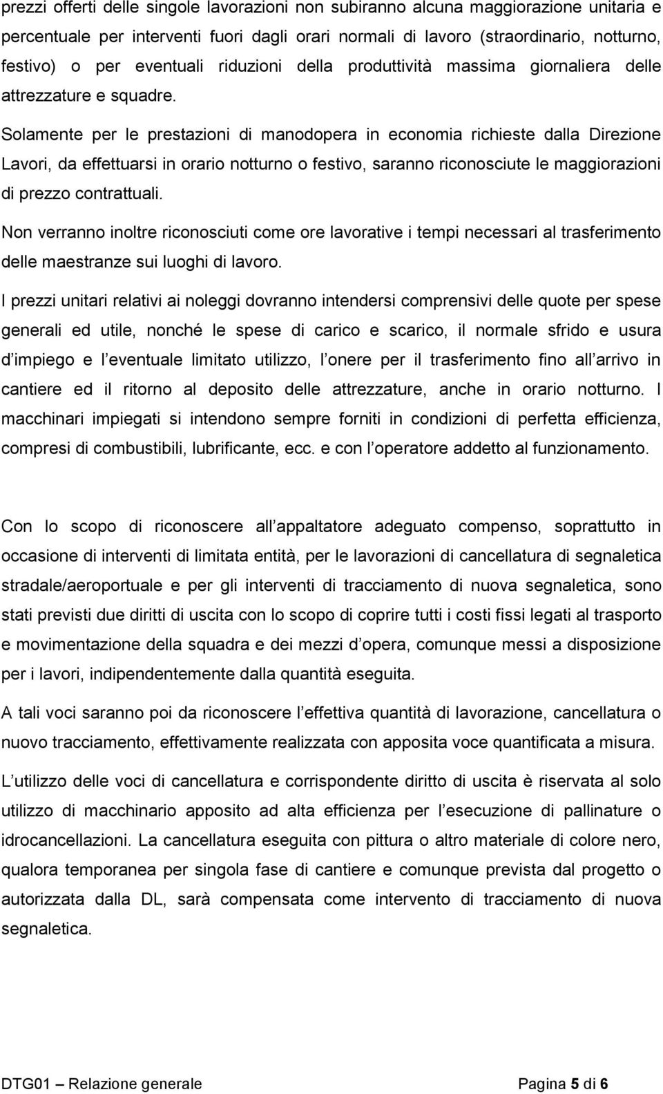 Solamente per le prestazioni di manodopera in economia richieste dalla Direzione Lavori, da effettuarsi in orario notturno o festivo, saranno riconosciute le maggiorazioni di prezzo contrattuali.