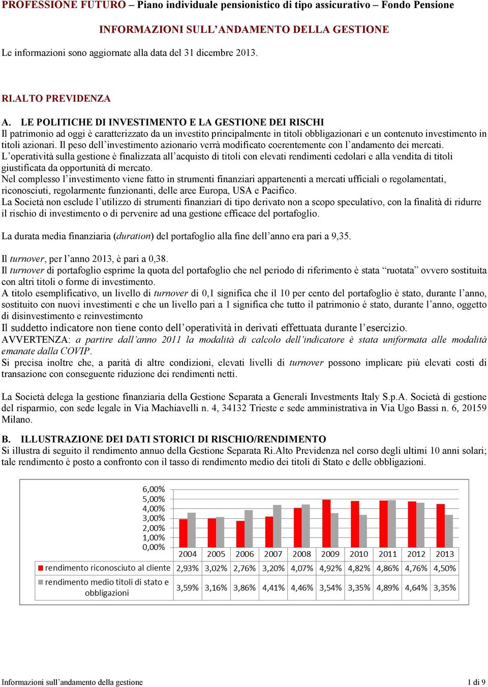 Il peso dell investimento azionario verrà modificato coerentemente con l andamento dei mercati.