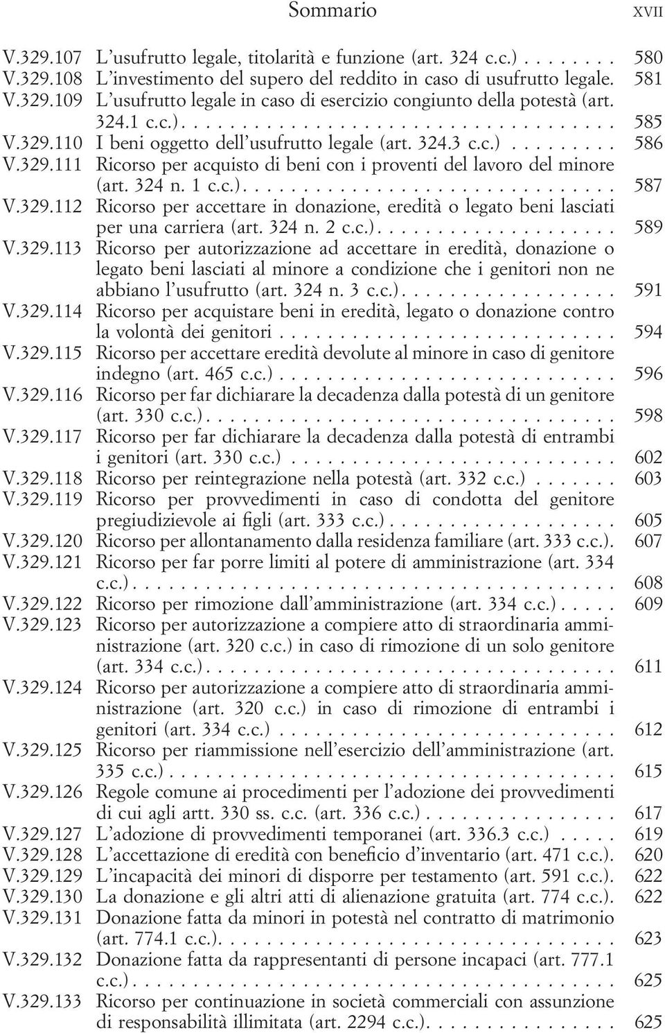 329.112 Ricorso per accettare in donazione, eredità o legato beni lasciati per una carriera (art. 324 n. 2 c.c.).... 589 V.329.113 Ricorso per autorizzazione ad accettare in eredità, donazione o legato beni lasciati al minore a condizione che i genitori non ne abbiano l usufrutto (art.