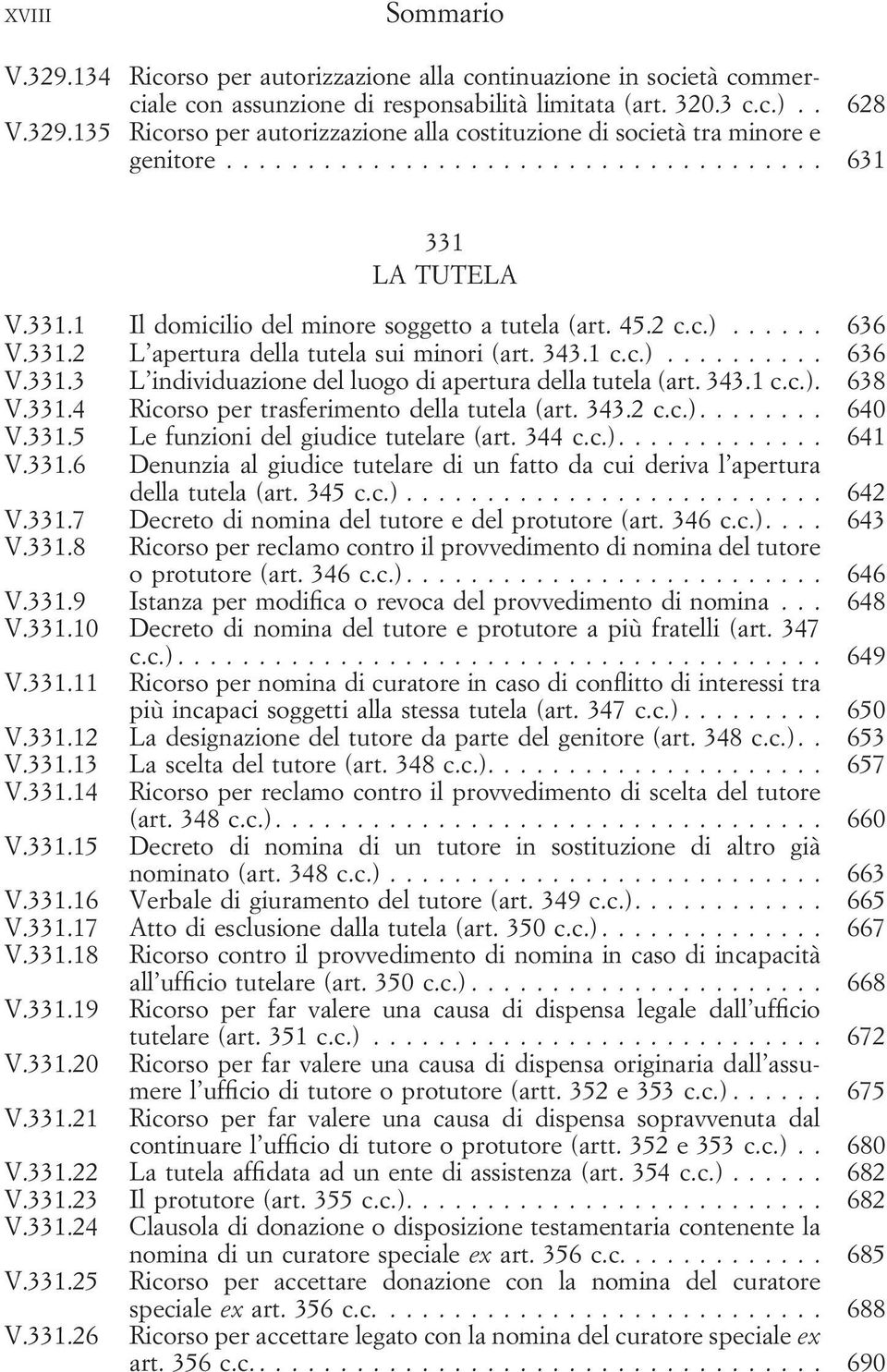 343.1 c.c.). 638 V.331.4 Ricorso per trasferimento della tutela (art. 343.2 c.c.).... 640 V.331.5 Le funzioni del giudice tutelare (art. 344 c.c.).... 641 V.331.6 Denunzia al giudice tutelare di un fatto da cui deriva l apertura della tutela (art.