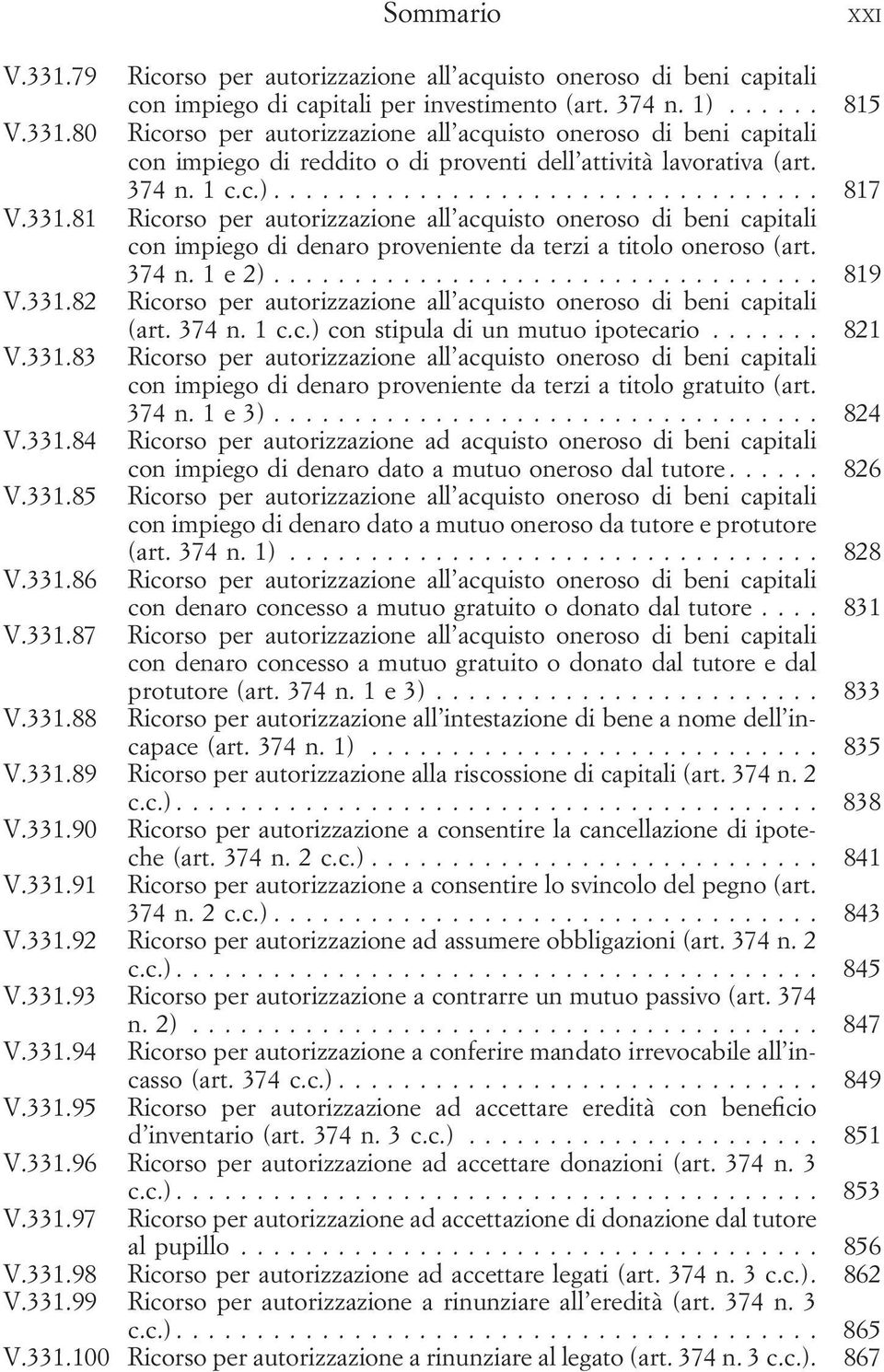 374 n. 1 c.c.) con stipula di un mutuo ipotecario... 821 V.331.83 Ricorso per autorizzazione all acquisto oneroso di beni capitali con impiego di denaro proveniente da terzi a titolo gratuito (art.