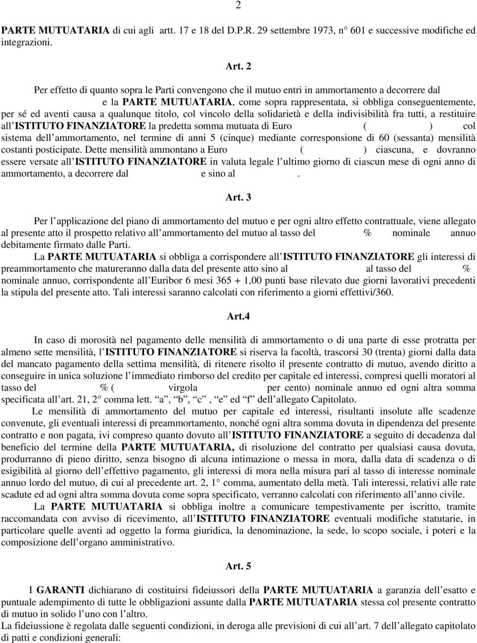 causa a qualunque titolo, col vincolo della solidarietà e della indivisibilità fra tutti, a restituire all ISTITUTO FINANZIATORE la predetta somma mutuata di Euro ( ) col sistema dell ammortamento,