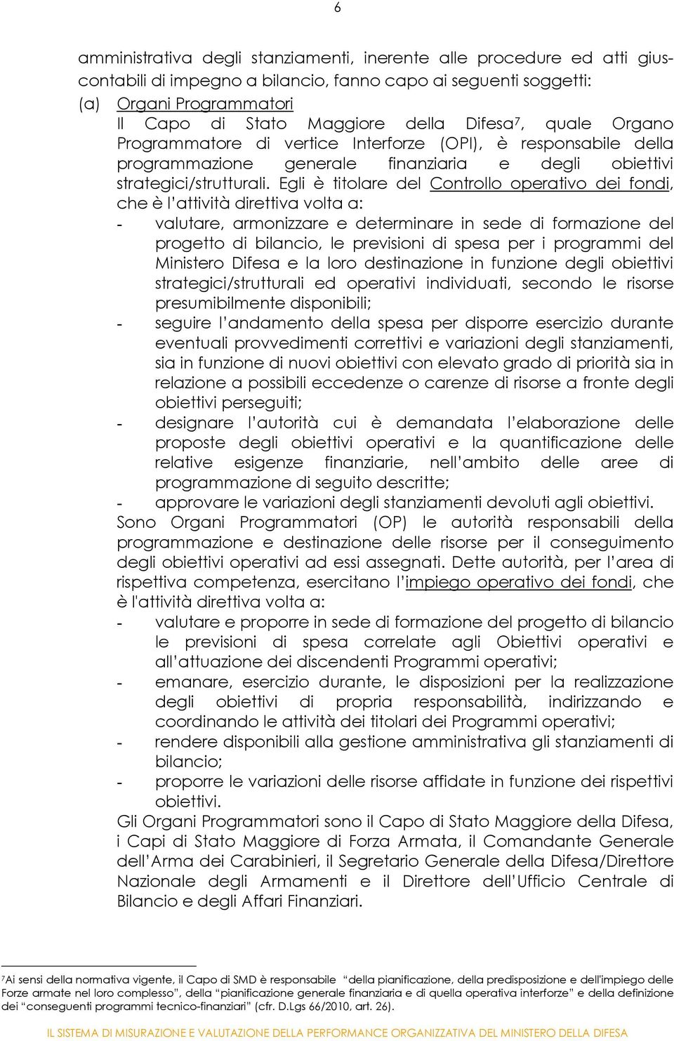 Egli è titolare del Controllo operativo dei fondi, che è l attività direttiva volta a: - valutare, armonizzare e determinare in sede di formazione del progetto di bilancio, le previsioni di spesa per