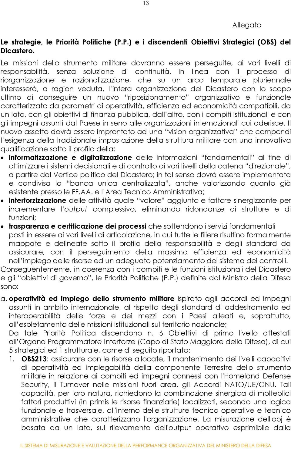 che su un arco temporale pluriennale interesserà, a ragion veduta, l intera organizzazione del Dicastero con lo scopo ultimo di conseguire un nuovo riposizionamento organizzativo e funzionale