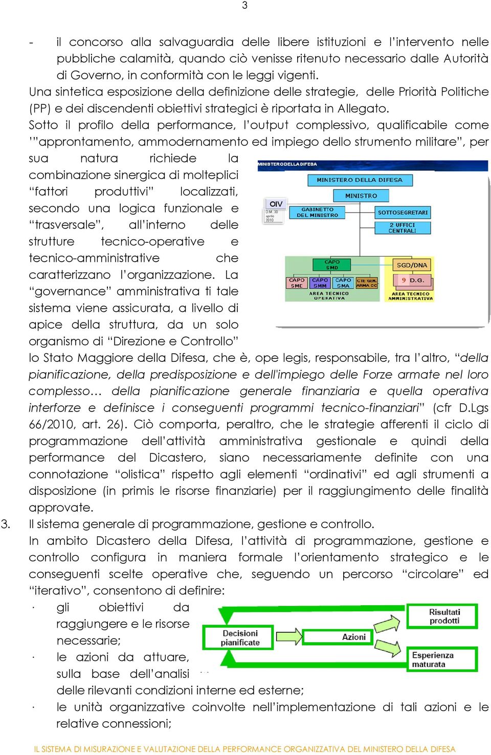 Sotto il profilo della performance, l output complessivo, qualificabile come approntamento, ammodernamento ed impiego dello strumento militare, per sua natura richiede la combinazione sinergica di