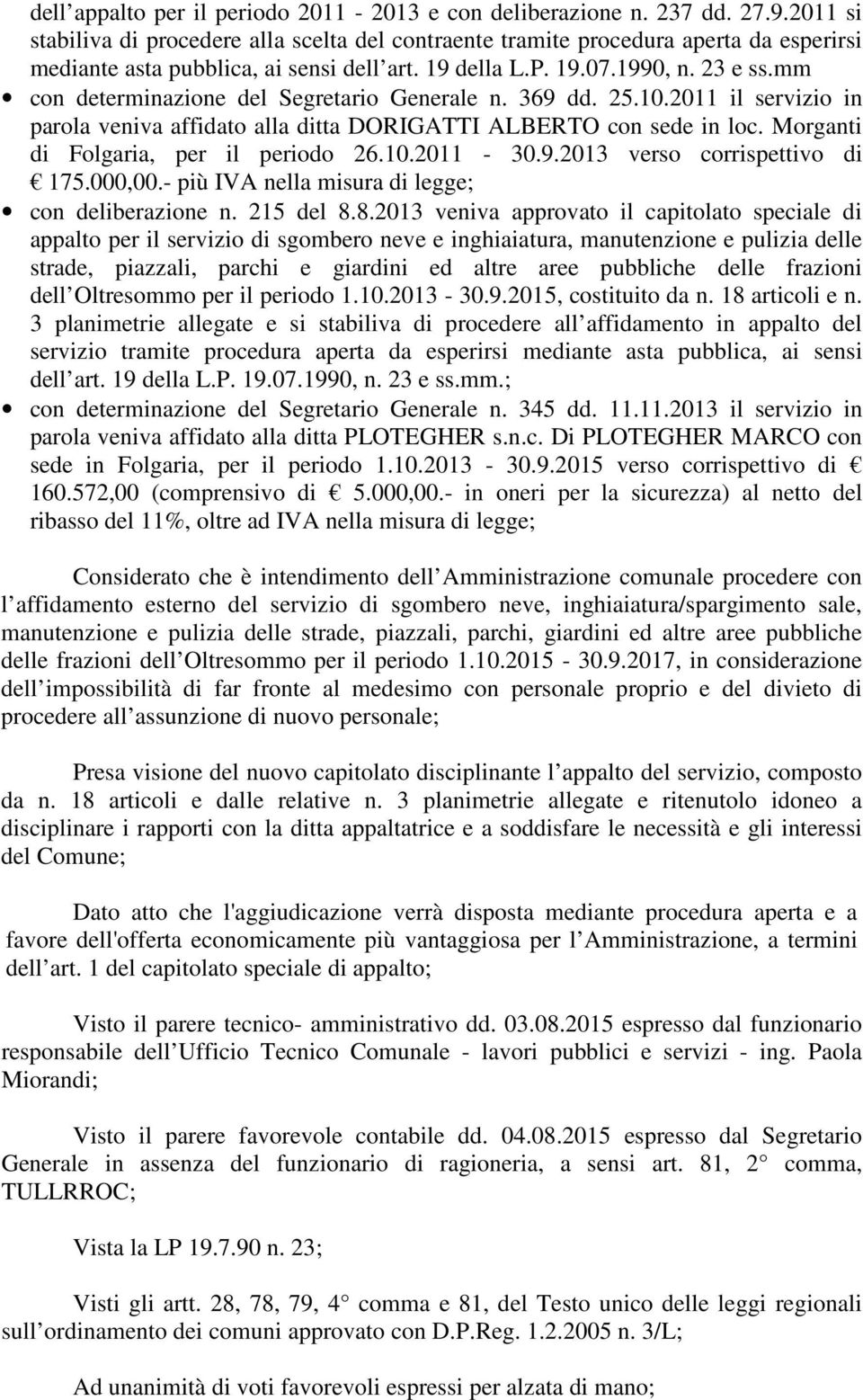 mm con determinazione del Segretario Generale n. 369 dd. 25.10.2011 il servizio in parola veniva affidato alla ditta DORIGATTI ALBERTO con sede in loc. Morganti di Folgaria, per il periodo 26.10.2011-30.