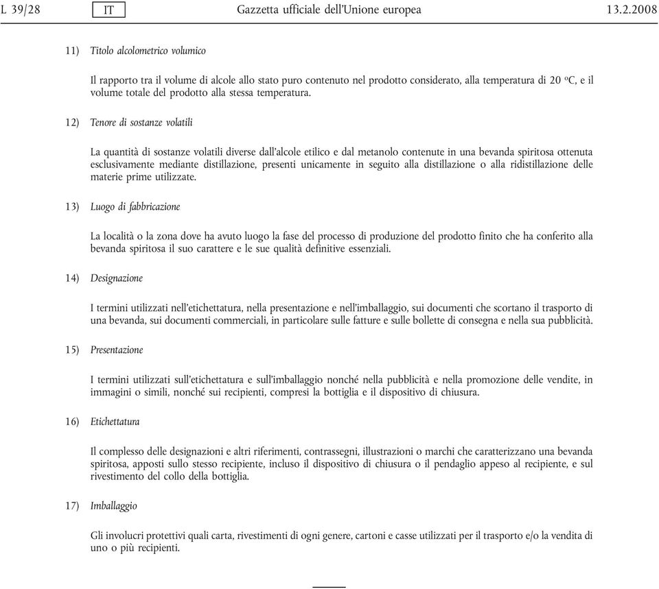 2008 11) Titolo alcolometrico volumico Il rapporto tra il volume di alcole allo stato puro contenuto nel prodotto considerato, alla temperatura di 20 o C, e il volume totale del prodotto alla stessa