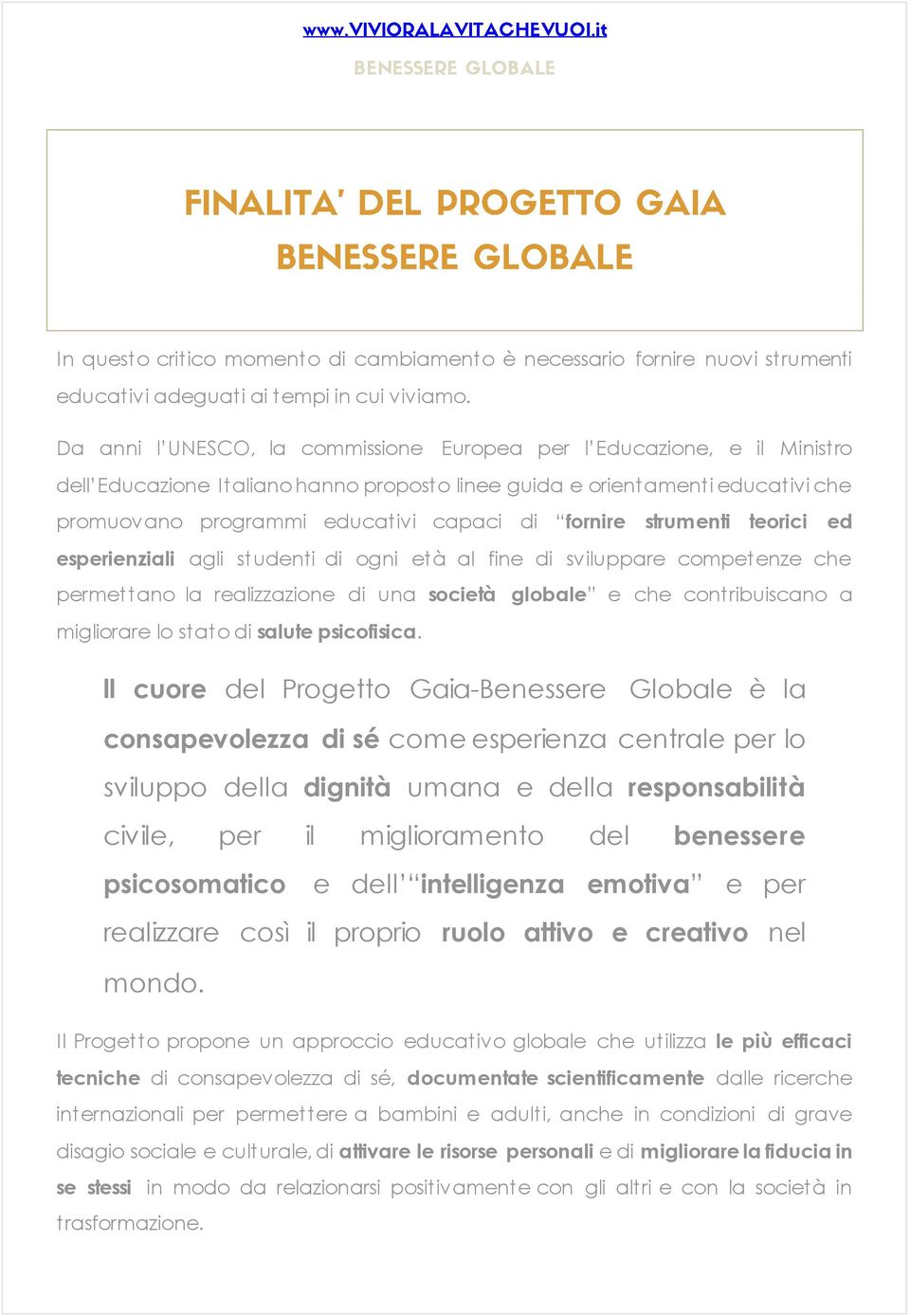 fornire strumenti teorici ed esperienziali agli studenti di ogni età al fine di sviluppare competenze che permettano la realizzazione di una società globale e che contribuiscano a migliorare lo stato